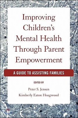 Improving Children&#39;s Mental Health Through Parent Empowerment: A Guide to Assisting Families