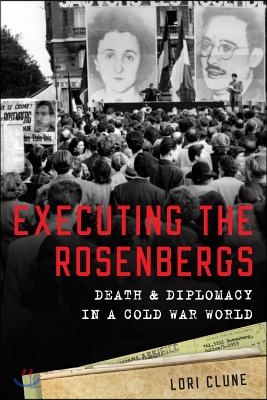 Executing the Rosenbergs: Death and Diplomacy in a Cold War World