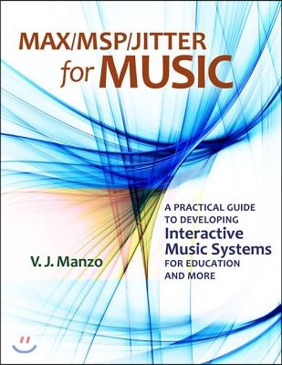 Max//Msp/Jitter for Music: A Practical Guide to Developing Interactive Music Systems for Education and More