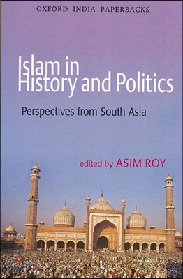 Islam in History and Politics: Perspectives from South Asia