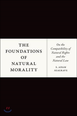 The Foundations of Natural Morality: On the Compatibility of Natural Rights and the Natural Law