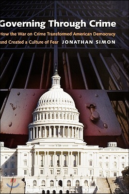 Governing Through Crime: How the War on Crime Transformed American Democracy and Created a Culture of Fear