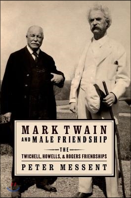 Mark Twain and Male Friendship: The Twichell, Howells, and Rogers Friendships