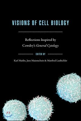 Visions of Cell Biology: Reflections Inspired by Cowdry&#39;s General Cytology