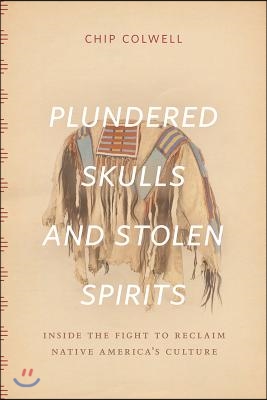 Plundered Skulls and Stolen Spirits: Inside the Fight to Reclaim Native America's Culture