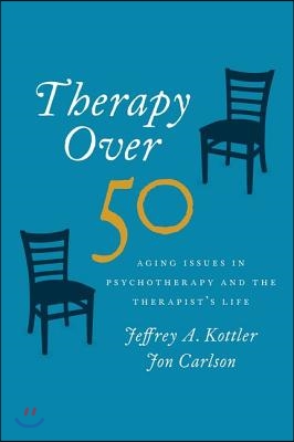 Therapy Over 50: Aging Issues in Psychotherapy and the Therapist&#39;s Life