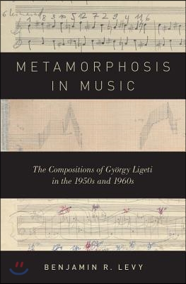 Metamorphosis in Music: The Compositions of Gy&#246;rgy Ligeti in the 1950s and 1960s