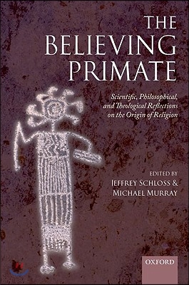 The Believing Primate: Scientific, Philosophical, and Theological Reflections on the Origin of Religion