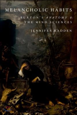 Melancholic Habits: Burton&#39;s Anatomy &amp; the Mind Sciences