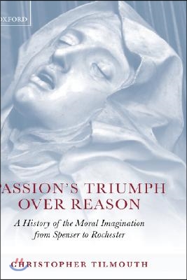 Passion&#39;s Triumph Over Reason: A History of the Moral Imagination from Spenser to Rochester