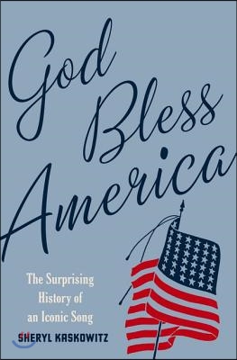 God Bless America: The Surprising History of an Iconic Song