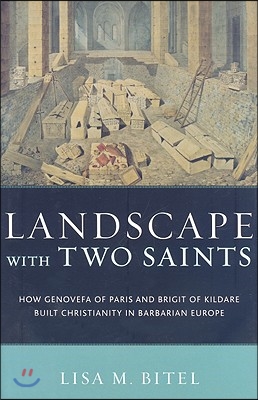 Landscape with Two Saints: How Genovefa of Paris and Brigit of Kildare Built Christianity in Barbarian Europe