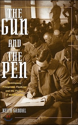 The Gun and the Pen: Hemingway, Fitzgerald, Faulkner, and the Fiction of Mobilization