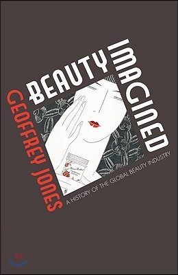 Beauty Imagined: A History of the Global Beauty Industry