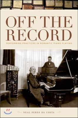 Off the Record: Performing Practices in Romantic Piano Playing