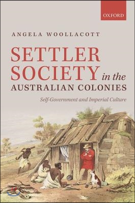 Settler Society in the Australian Colonies: Self-Government and Imperial Culture