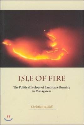 Isle of Fire: The Political Ecology of Landscape Burning in Madagascar Volume 245