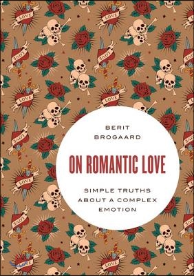 On Romantic Love: Simple Truths about a Complex Emotion