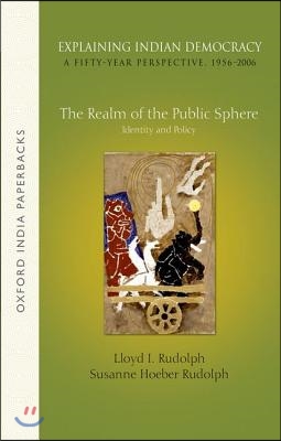 Explaining Indian Democracy: A Fifty-Year Perspective,1956-2006: Volume 3: The Realm of the Public Sphere: Identity and Policy