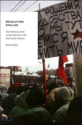 Revolution Stalled: The Political Limits of the Internet in the Post-Soviet Sphere