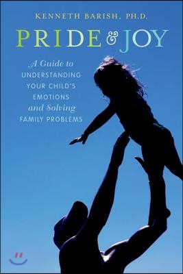 Pride and Joy: A Guide to Understanding Your Child&#39;s Emotions and Solving Family Problems