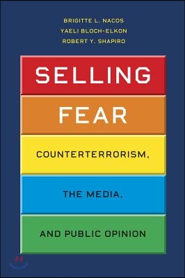 Selling Fear: Counterterrorism, the Media, and Public Opinion