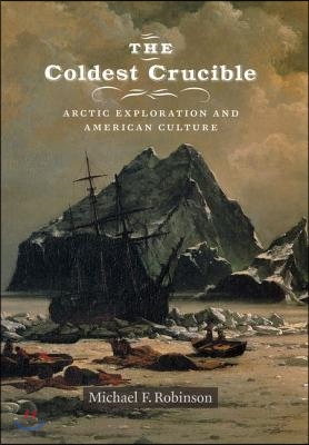 The Coldest Crucible: Arctic Exploration and American Culture