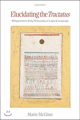 Elucidating the Tractatus: Wittgenstein&#39;s Early Philosophy of Language and Logic