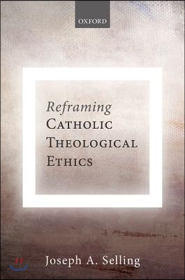 Reframing Catholic Theological Ethics