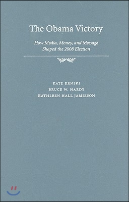 The Obama Victory: How Media, Money, and Message Shaped the 2008 Election