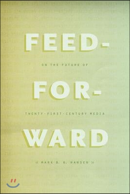 Feed-Forward: On the Future of Twenty-First-Century Media