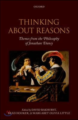 Thinking about Reasons: Themes from the Philosophy of Jonathan Dancy