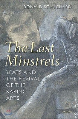 The Last Minstrels: Yeats and the Revival of the Bardic Arts