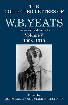 The Collected Letters of W. B. Yeats: Volume V: 1908-1910