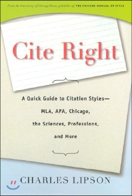 Cite Right: A Quick Guide to Citation Styles--MLA, APA, Chicago, the Sciences, Professions, and More