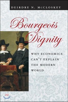 Bourgeois Dignity: Why Economics Can&#39;t Explain the Modern World