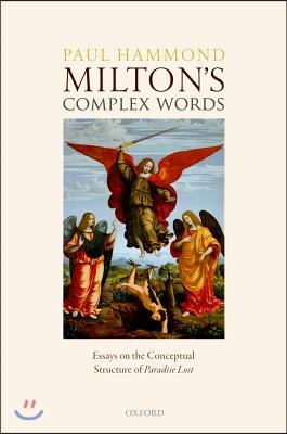 Milton&#39;s Complex Words: Essays on the Conceptual Structure of Paradise Lost