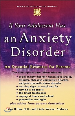 If Your Adolescent Has an Anxiety Disorder: An Essential Resource for Parents