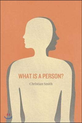 What Is a Person?: Rethinking Humanity, Social Life, and the Moral Good from the Person Up