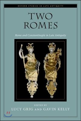 Two Romes: Rome and Constantinople in Late Antiquity