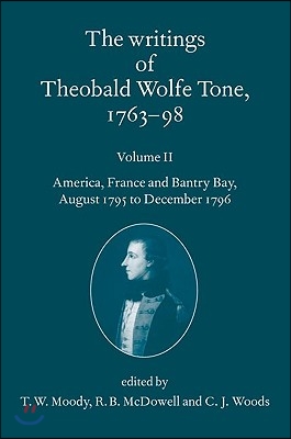 Writings of Theobald Wolfe Tone 1763-98: Volume II: America, France, and Bantry Bay, August 1795 to December 1796 Volume II: America, France, and Bant