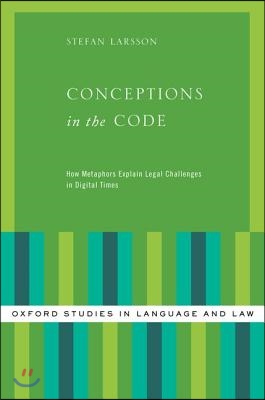 Conceptions in the Code: How Metaphors Explain Legal Challenges in Digital Times