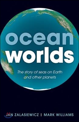 Ocean Worlds: The Story of Seas on Earth and Other Planets