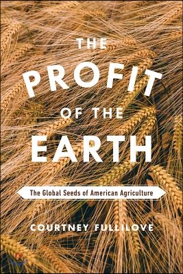 The Profit of the Earth: The Global Seeds of American Agriculture