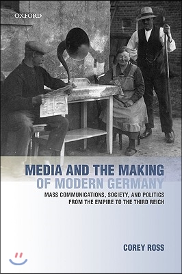 Media and the Making of Modern Germany: Mass Communications, Society, and Politics from the Empire to the Third Reich