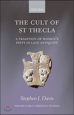 The Cult of Saint Thecla: A Tradition of Women&#39;s Piety in Late Antiquity