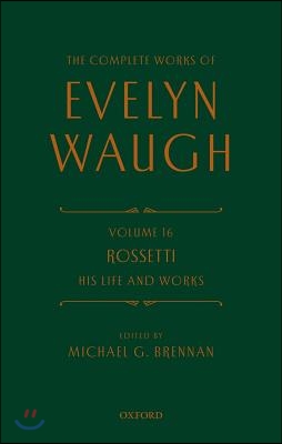 The Complete Works of Evelyn Waugh: Rossetti His Life and Works: Volume 16