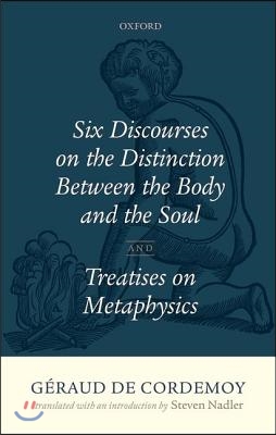 Geraud de Cordemoy: Six Discourses on the Distinction Between the Body and the Soul