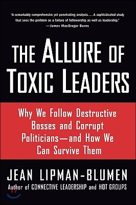 The Allure of Toxic Leaders: Why We Follow Destructive Bosses and Corrupt Politicians--And How We Can Survive Them
