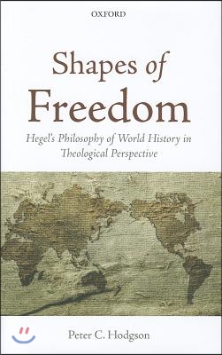 Shapes of Freedom: Hegel&#39;s Philosophy of World History in Theological Perspective